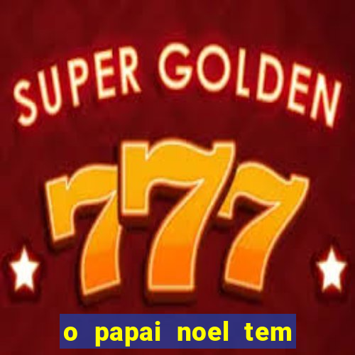 o papai noel tem quantos anos